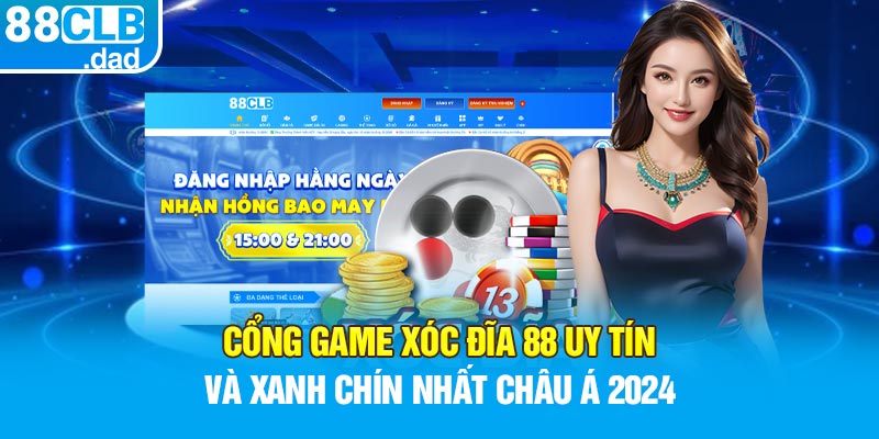 Cổng Game Xóc Đĩa 88 Uy Tín Và Xanh Chín Nhất Châu Á 2024