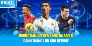 Hướng Dẫn Soi Kèo Bóng Đá 88clb Dành Thắng Lớn Cho Newbie